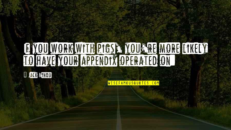Gigola Quotes By Jack Mingo: If you work with pigs, you're more likely