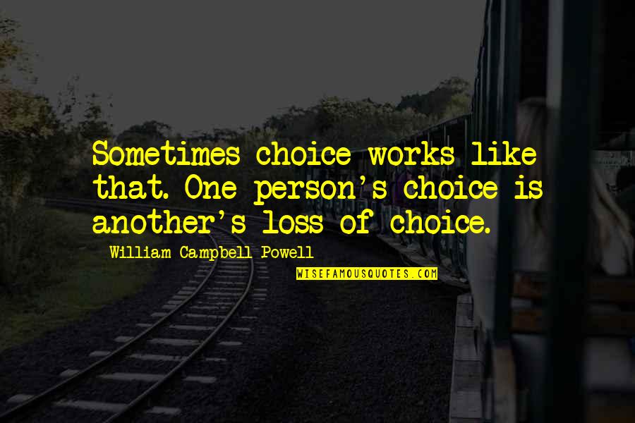 Gigola Quotes By William Campbell Powell: Sometimes choice works like that. One person's choice Gigola Quotes By William Campbell Powell: Sometimes choice works like that. One person's choice