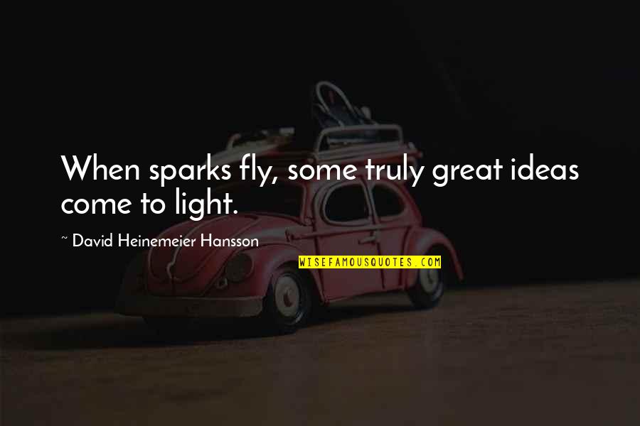 Gigolo Best Quotes By David Heinemeier Hansson: When sparks fly, some truly great ideas come Gigolo Best Quotes By David Heinemeier Hansson: When sparks fly, some truly great ideas come