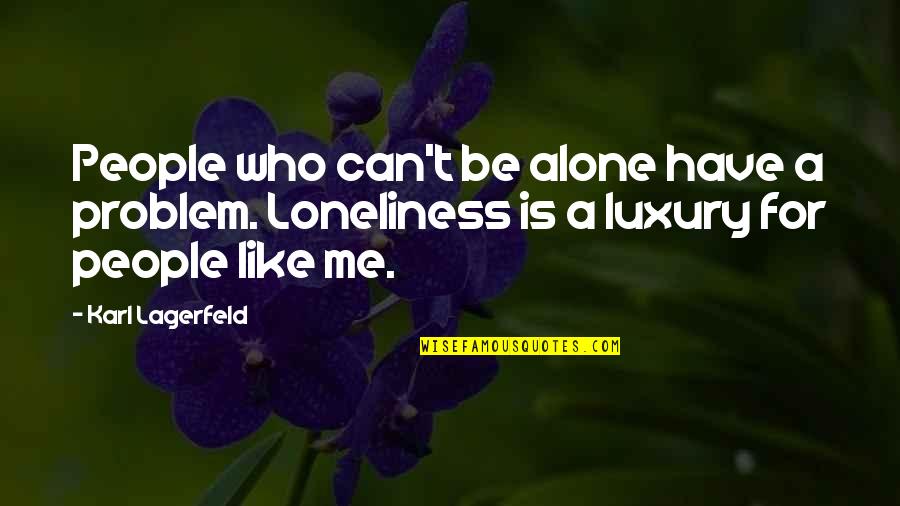 Gigolo Best Quotes By Karl Lagerfeld: People who can't be alone have a problem. Gigolo Best Quotes By Karl Lagerfeld: People who can't be alone have a problem.
