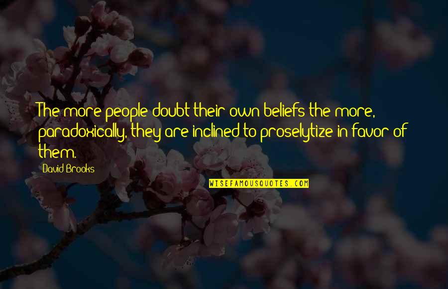 Gigot Sleeve Quotes By David Brooks: The more people doubt their own beliefs the