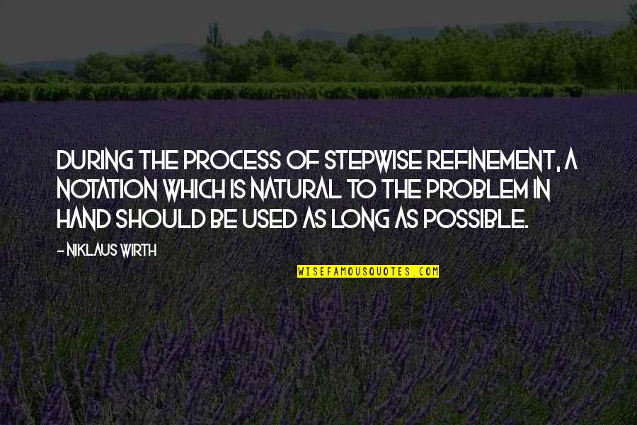 Gigs And Tours Quotes By Niklaus Wirth: During the process of stepwise refinement, a notation