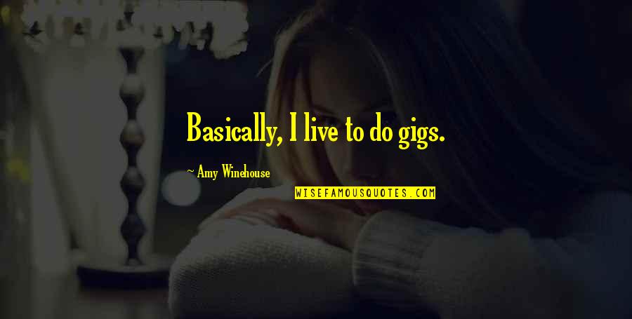 Gigs Quotes By Amy Winehouse: Basically, I live to do gigs.