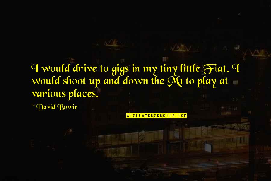 Gigs Quotes By David Bowie: I would drive to gigs in my tiny Gigs Quotes By David Bowie: I would drive to gigs in my tiny