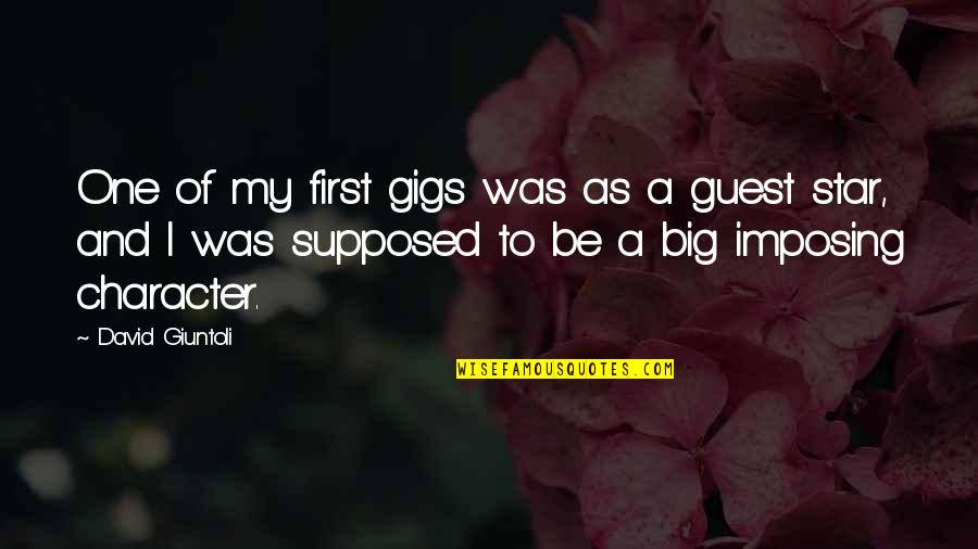 Gigs Quotes By David Giuntoli: One of my first gigs was as a Gigs Quotes By David Giuntoli: One of my first gigs was as a