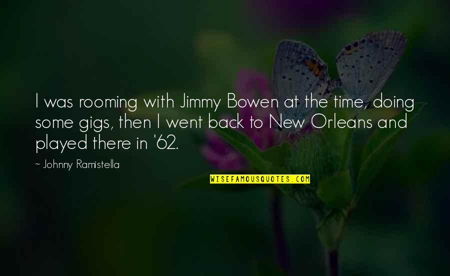 Gigs Quotes By Johnny Ramistella: I was rooming with Jimmy Bowen at the