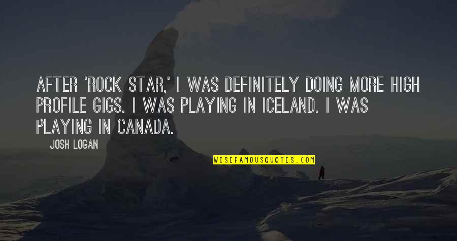 Gigs Quotes By Josh Logan: After 'Rock Star,' I was definitely doing more Gigs Quotes By Josh Logan: After 'Rock Star,' I was definitely doing more