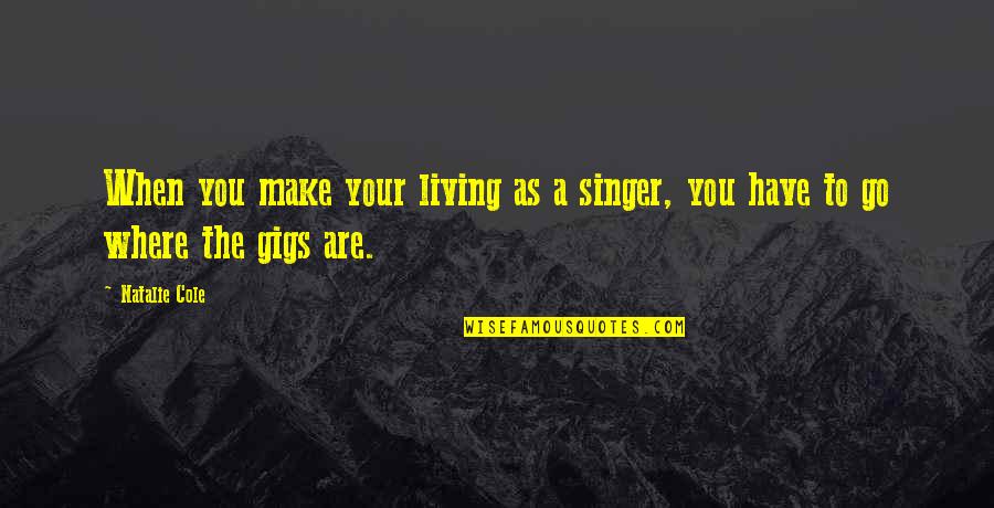 Gigs Quotes By Natalie Cole: When you make your living as a singer,