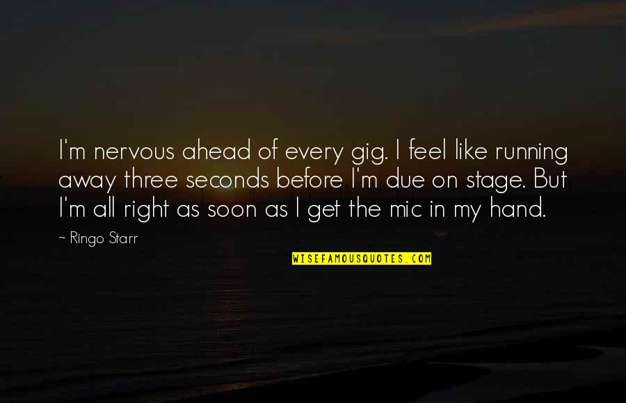 Gigs Quotes By Ringo Starr: I'm nervous ahead of every gig. I feel