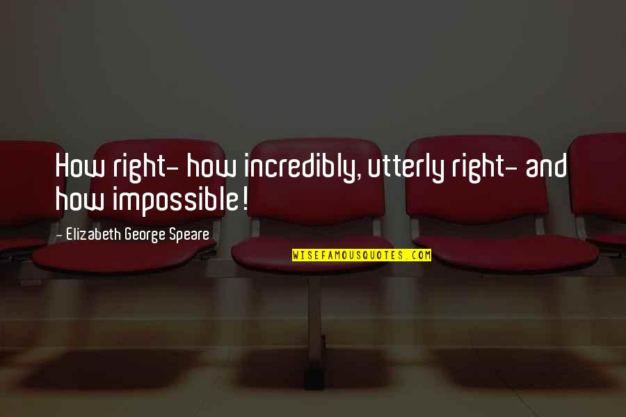 Giguere Auction Quotes By Elizabeth George Speare: How right- how incredibly, utterly right- and how