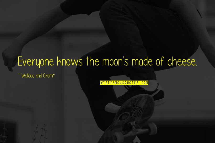 Giguhl Quotes By Wallace And Gromit: Everyone knows the moon's made of cheese.