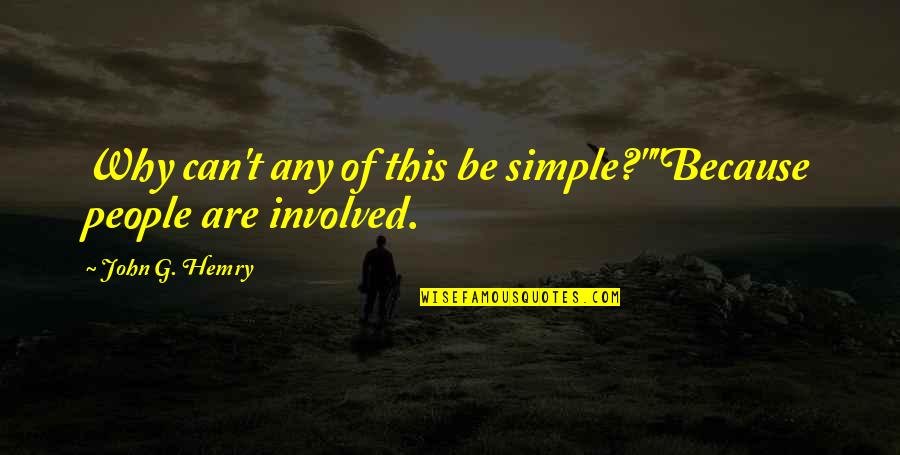 Gihad Zakhour Quotes By John G. Hemry: Why can't any of this be simple?""Because people Gihad Zakhour Quotes By John G. Hemry: Why can't any of this be simple?""Because people