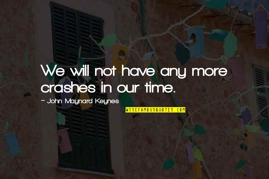 Gihad Zakhour Quotes By John Maynard Keynes: We will not have any more crashes in Gihad Zakhour Quotes By John Maynard Keynes: We will not have any more crashes in