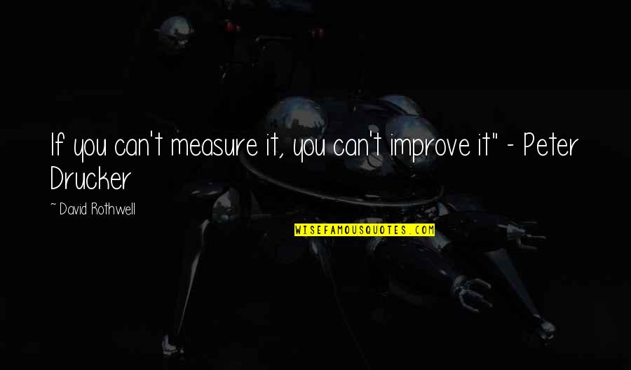 Gihan Ramanayake Quotes By David Rothwell: If you can't measure it, you can't improve Gihan Ramanayake Quotes By David Rothwell: If you can't measure it, you can't improve