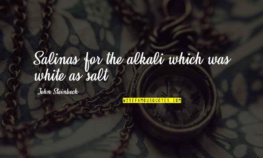 Gijang Gun Quotes By John Steinbeck: Salinas for the alkali which was white as Gijang Gun Quotes By John Steinbeck: Salinas for the alkali which was white as