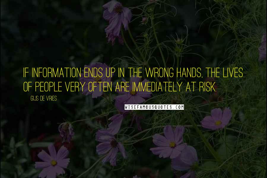 Gijs De Vries quotes: If information ends up in the wrong hands, the lives of people very often are immediately at risk.