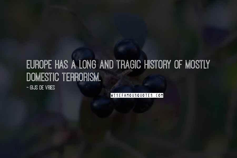 Gijs De Vries quotes: Europe has a long and tragic history of mostly domestic terrorism.