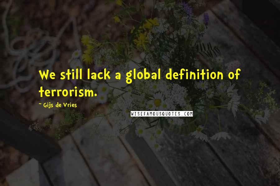 Gijs De Vries quotes: We still lack a global definition of terrorism.