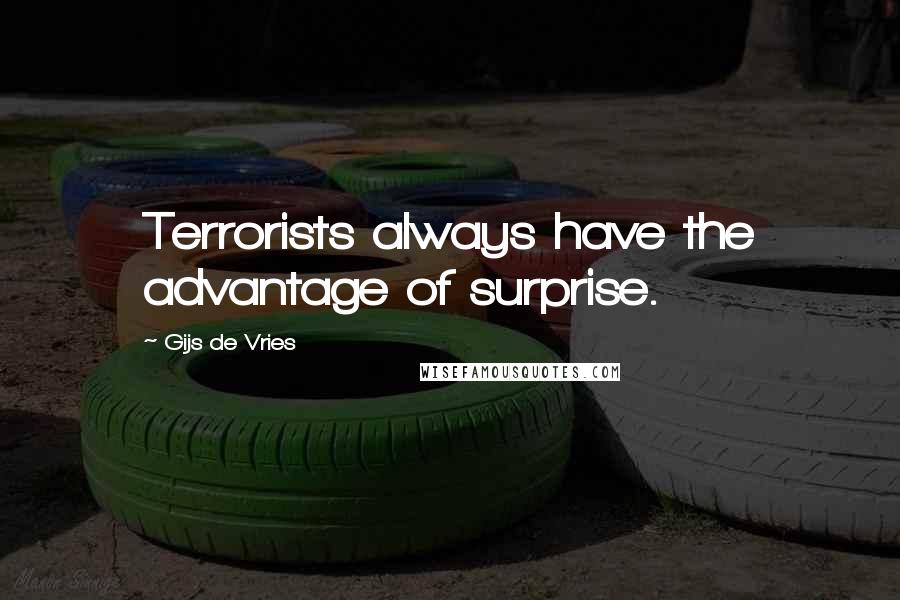 Gijs De Vries quotes: Terrorists always have the advantage of surprise.