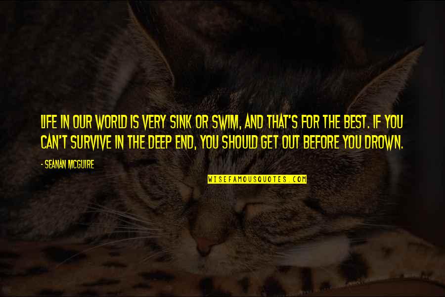 Gijsje Balk Quotes By Seanan McGuire: Life in our world is very sink or Gijsje Balk Quotes By Seanan McGuire: Life in our world is very sink or