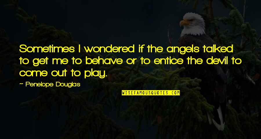 Gijzenrooi Quotes By Penelope Douglas: Sometimes I wondered if the angels talked to