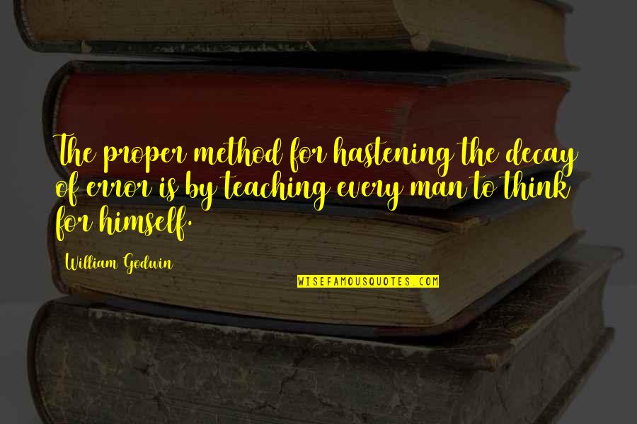 Gikas Hardouvelis Quotes By William Godwin: The proper method for hastening the decay of Gikas Hardouvelis Quotes By William Godwin: The proper method for hastening the decay of