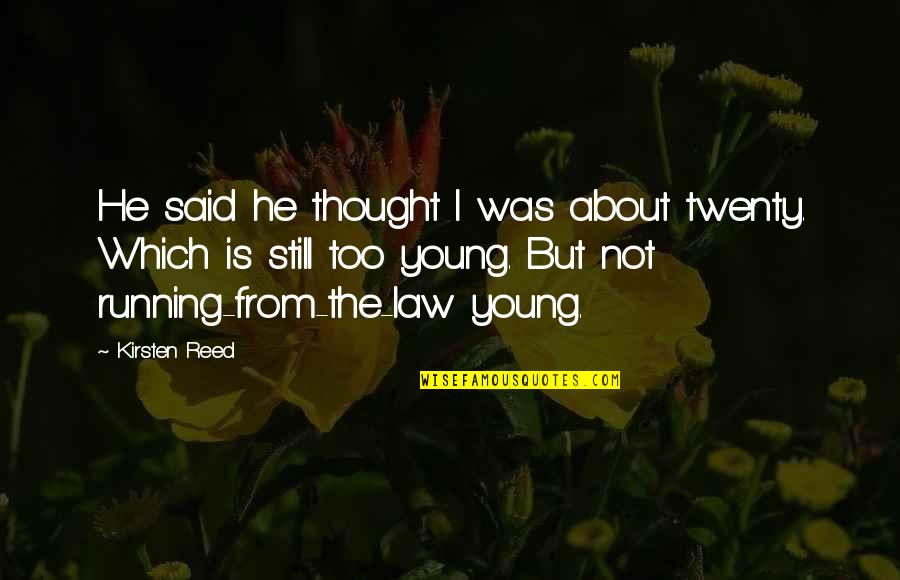 Gikas Magiorkinis Quotes By Kirsten Reed: He said he thought I was about twenty. Gikas Magiorkinis Quotes By Kirsten Reed: He said he thought I was about twenty.