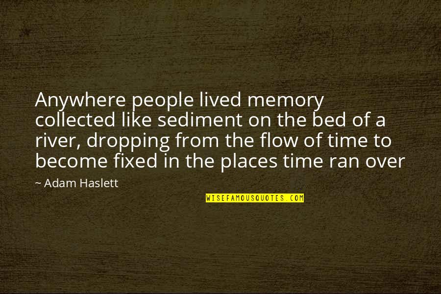 Gikas Montclair Quotes By Adam Haslett: Anywhere people lived memory collected like sediment on Gikas Montclair Quotes By Adam Haslett: Anywhere people lived memory collected like sediment on