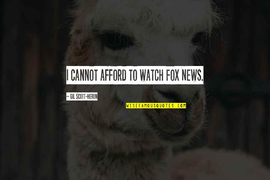 Gil Heron Scott Quotes By Gil Scott-Heron: I cannot afford to watch Fox News. Gil Heron Scott Quotes By Gil Scott-Heron: I cannot afford to watch Fox News.