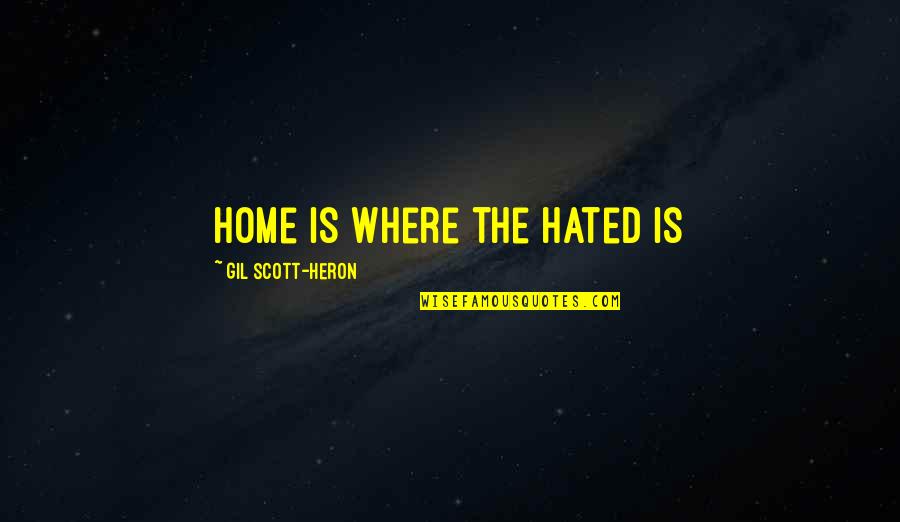 Gil Heron Scott Quotes By Gil Scott-Heron: home is where the hated is