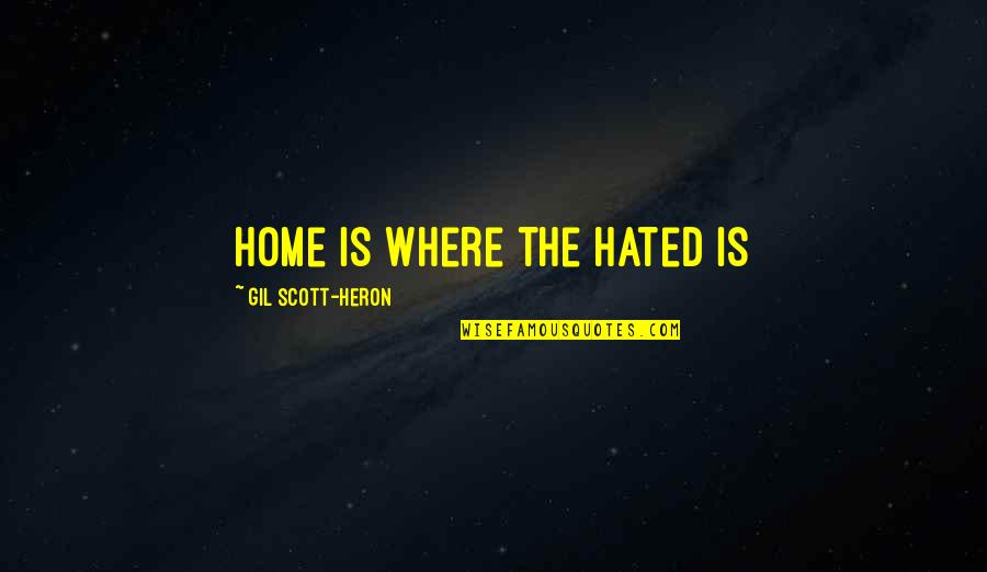 Gil Heron Scott Quotes By Gil Scott-Heron: home is where the hated is Gil Heron Scott Quotes By Gil Scott-Heron: home is where the hated is
