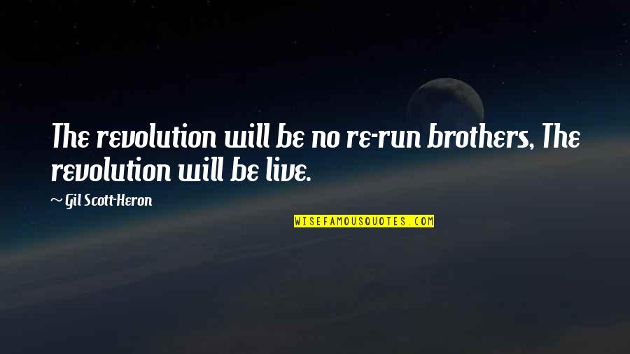 Gil Heron Scott Quotes By Gil Scott-Heron: The revolution will be no re-run brothers, The Gil Heron Scott Quotes By Gil Scott-Heron: The revolution will be no re-run brothers, The