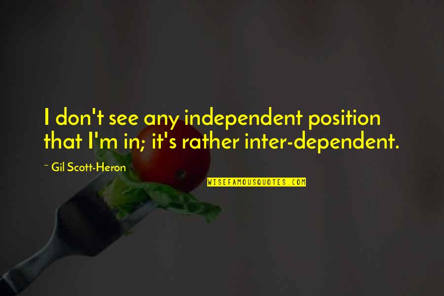 Gil Heron Scott Quotes By Gil Scott-Heron: I don't see any independent position that I'm