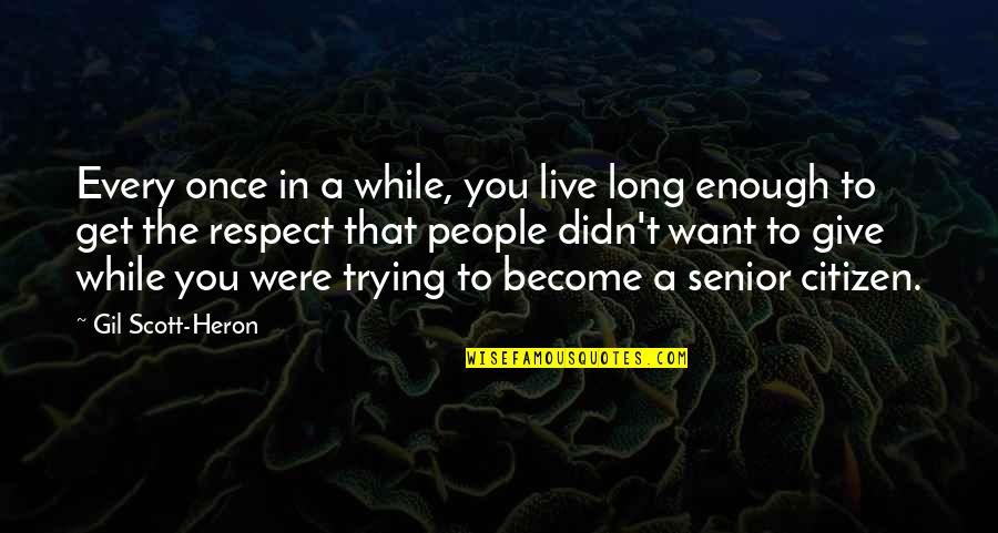 Gil Heron Scott Quotes By Gil Scott-Heron: Every once in a while, you live long