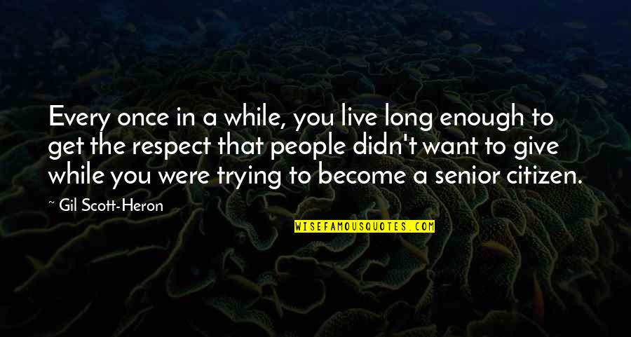 Gil Heron Scott Quotes By Gil Scott-Heron: Every once in a while, you live long Gil Heron Scott Quotes By Gil Scott-Heron: Every once in a while, you live long