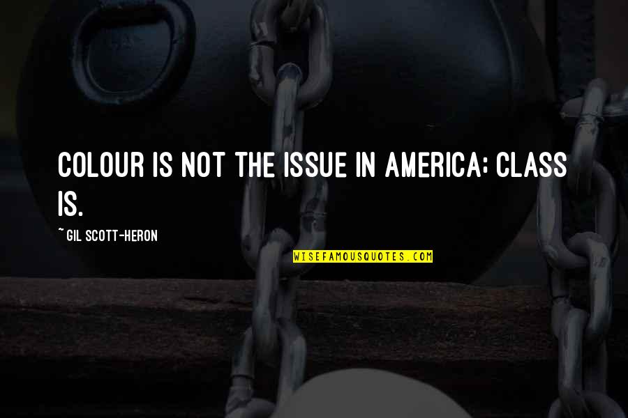 Gil Heron Scott Quotes By Gil Scott-Heron: Colour is not the issue in America; class Gil Heron Scott Quotes By Gil Scott-Heron: Colour is not the issue in America; class