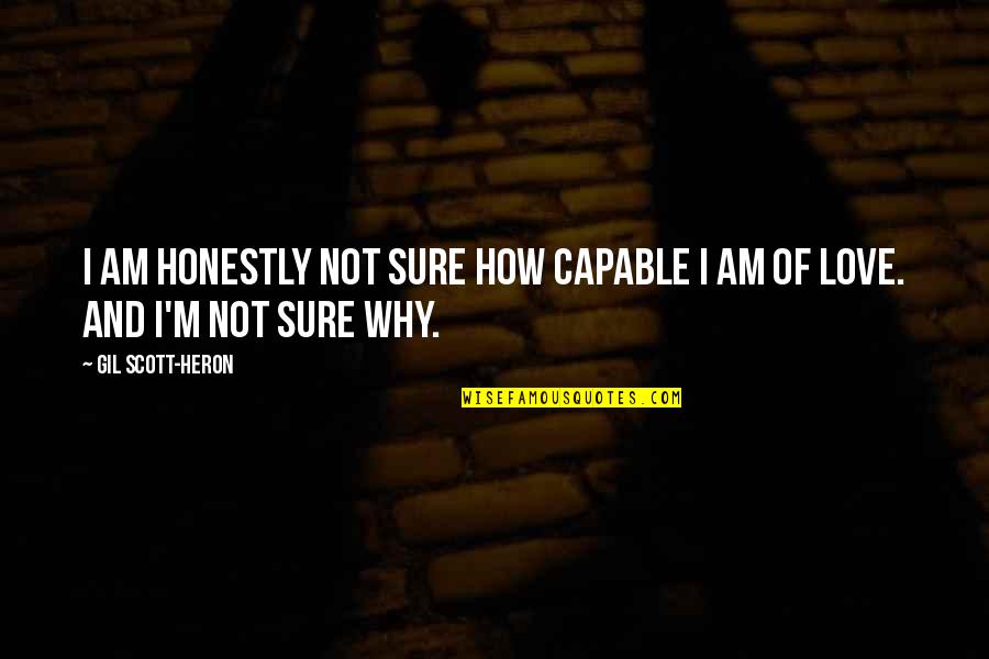 Gil Heron Scott Quotes By Gil Scott-Heron: I am honestly not sure how capable I Gil Heron Scott Quotes By Gil Scott-Heron: I am honestly not sure how capable I