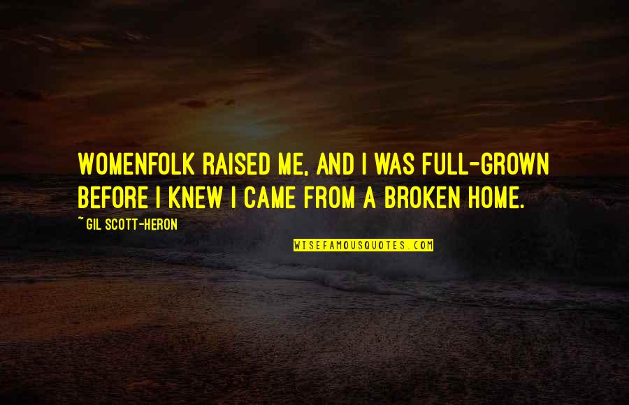 Gil Heron Scott Quotes By Gil Scott-Heron: Womenfolk raised me, and I was full-grown before Gil Heron Scott Quotes By Gil Scott-Heron: Womenfolk raised me, and I was full-grown before