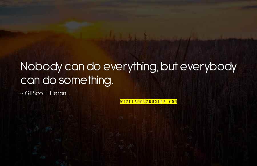 Gil Heron Scott Quotes By Gil Scott-Heron: Nobody can do everything, but everybody can do Gil Heron Scott Quotes By Gil Scott-Heron: Nobody can do everything, but everybody can do