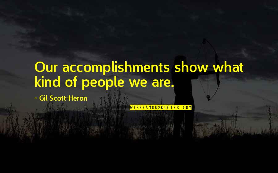 Gil Heron Scott Quotes By Gil Scott-Heron: Our accomplishments show what kind of people we Gil Heron Scott Quotes By Gil Scott-Heron: Our accomplishments show what kind of people we