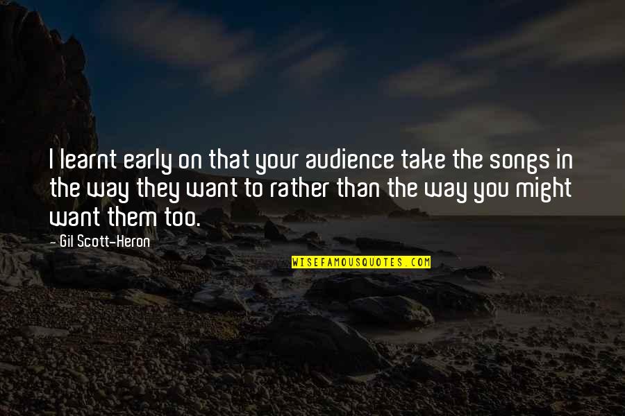 Gil Heron Scott Quotes By Gil Scott-Heron: I learnt early on that your audience take Gil Heron Scott Quotes By Gil Scott-Heron: I learnt early on that your audience take