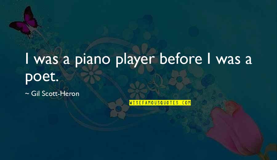 Gil Heron Scott Quotes By Gil Scott-Heron: I was a piano player before I was Gil Heron Scott Quotes By Gil Scott-Heron: I was a piano player before I was