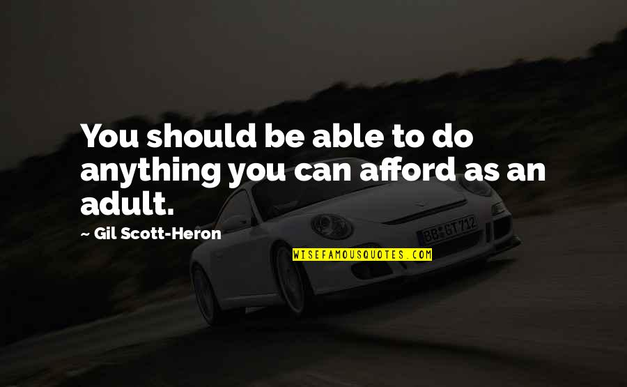 Gil Heron Scott Quotes By Gil Scott-Heron: You should be able to do anything you Gil Heron Scott Quotes By Gil Scott-Heron: You should be able to do anything you