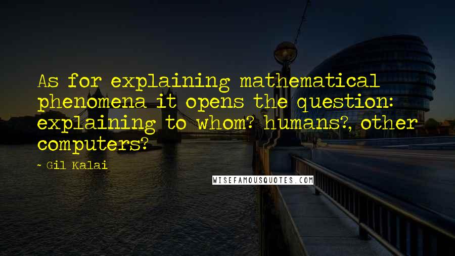 Gil Kalai quotes: As for explaining mathematical phenomena it opens the question: explaining to whom? humans?, other computers?