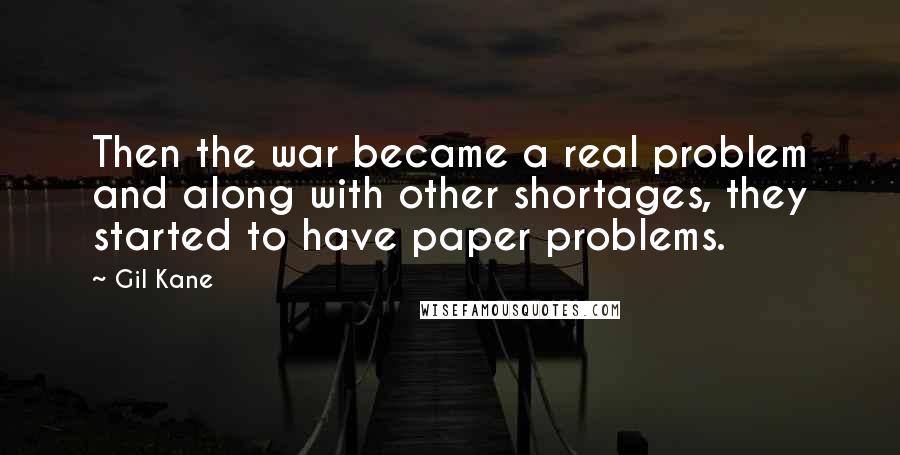 Gil Kane quotes: Then the war became a real problem and along with other shortages, they started to have paper problems.