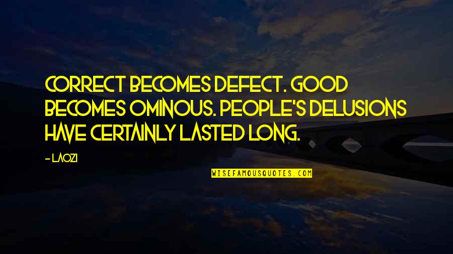 Gil Mcgregor Quotes By Laozi: Correct becomes defect. Good becomes ominous. People's delusions