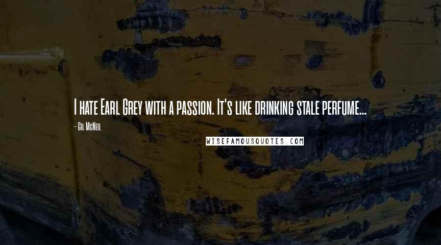 Gil McNeil quotes: I hate Earl Grey with a passion. It's like drinking stale perfume...