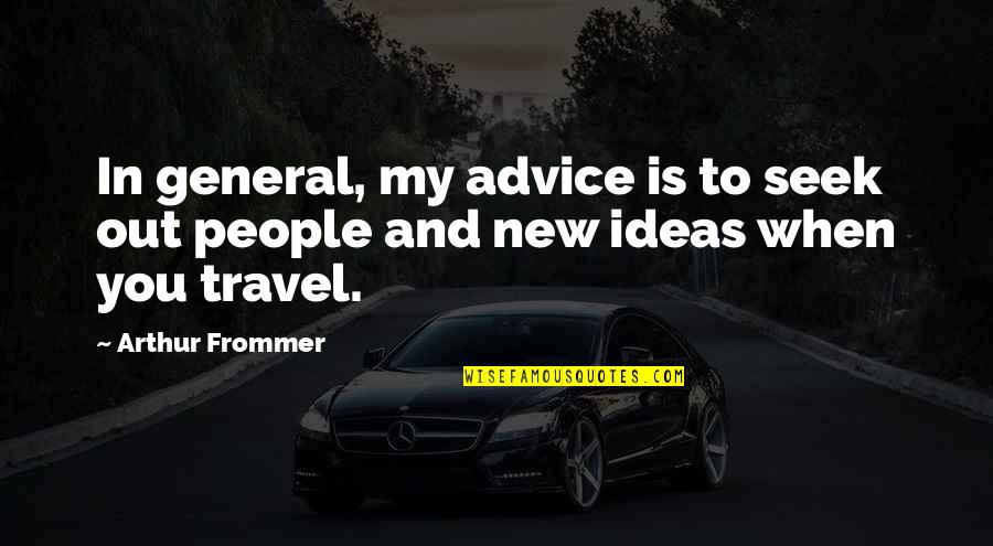 Gil Penalosa Quotes By Arthur Frommer: In general, my advice is to seek out