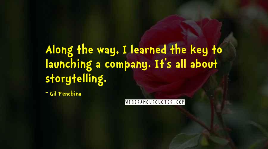 Gil Penchina quotes: Along the way, I learned the key to launching a company. It's all about storytelling.