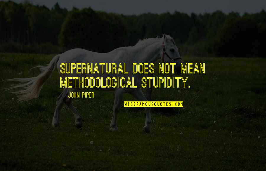 Gil Pender Quotes By John Piper: Supernatural does not mean methodological stupidity. Gil Pender Quotes By John Piper: Supernatural does not mean methodological stupidity.